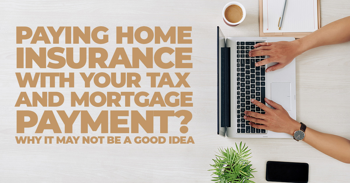HOME- Why Paying Home Insurance with Your Tax and Mortgage Payment May Not Be a Good Idea