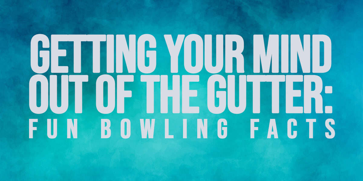 FUN- Getting Your Mind Out Of the Gutter_ Fun Bowling Facts