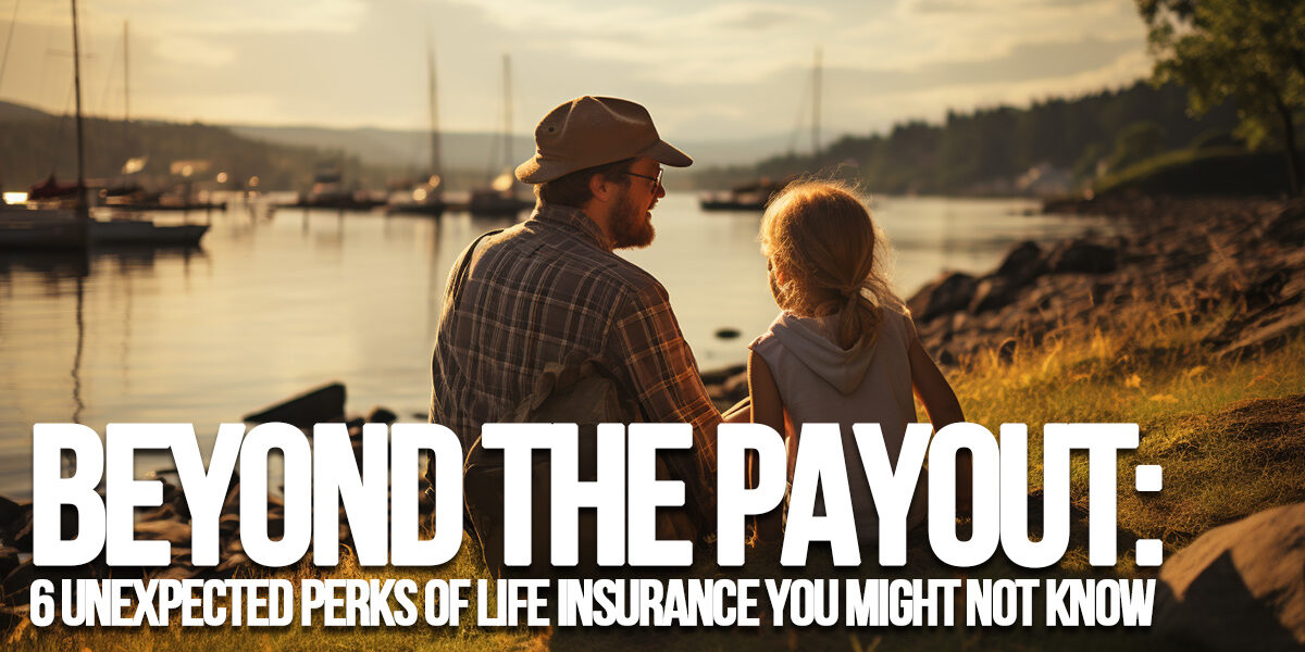LIFE- Beyond the Payout_ 6 Unexpected Perks of Life Insurance You Might Not Know